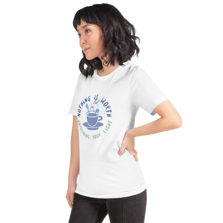 Nothing is Worth Dampening Your Light - Unisex T-shirt - Image 3