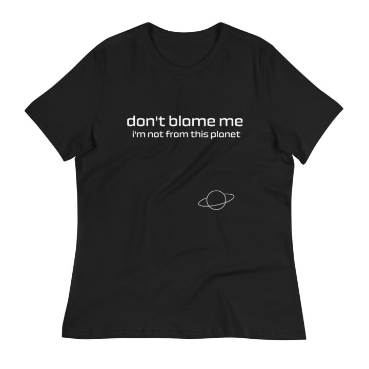 Don't Blame Me I'm Not From This Planet - Women's Relaxed T-Shirt